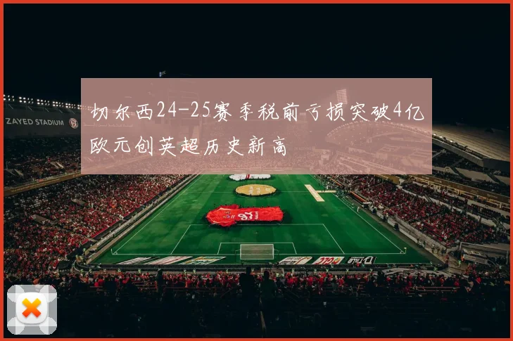 切尔西24-25赛季税前亏损突破4亿欧元创英超历史新高